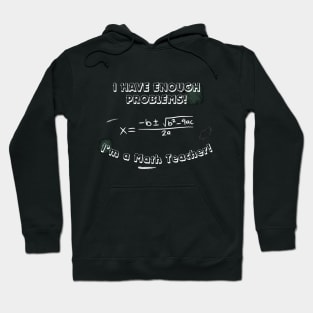 I Have Enough Problems! I'm A Teacher! - Education Design Hoodie